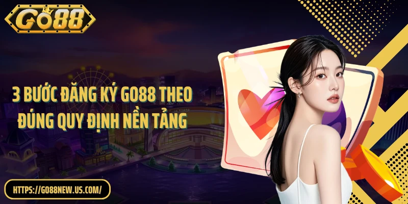 3 Bước đăng ký GO88 theo đúng quy định nền tảng