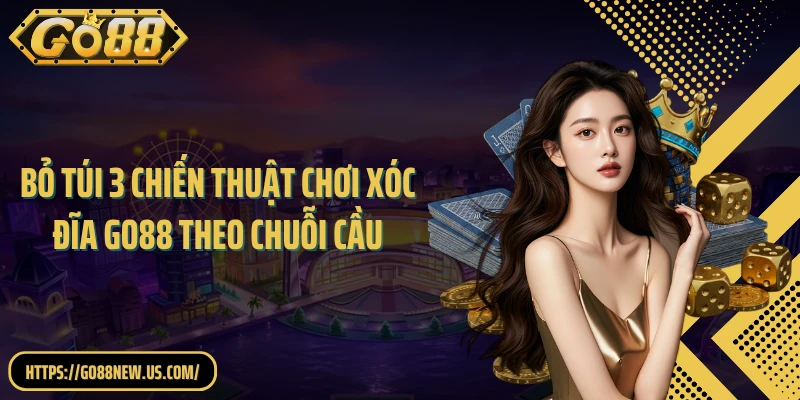 Bỏ túi 3 chiến thuật chơi Xóc đĩa GO88 theo chuỗi cầu