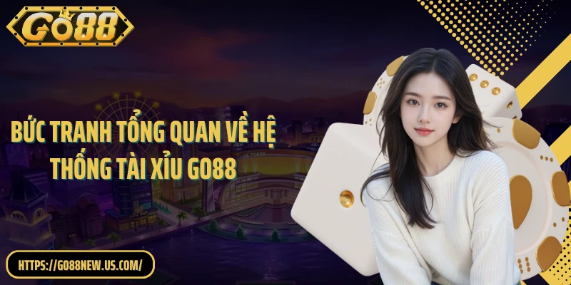 Bức tranh tổng quan về hệ thống tài xỉu GO88