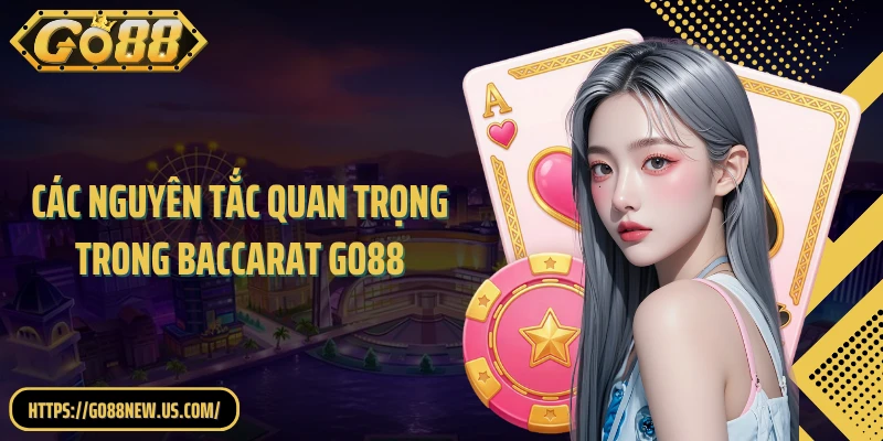 Các nguyên tắc quan trọng trong baccarat GO88