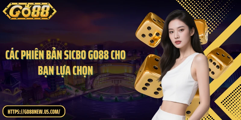 Các phiên bản Sicbo GO88 cho bạn lựa chọn