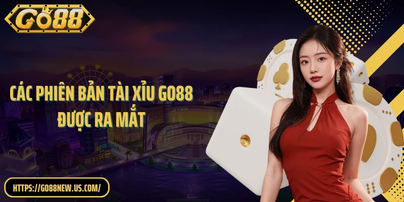 Các phiên bản tài xỉu GO88 được ra mắt