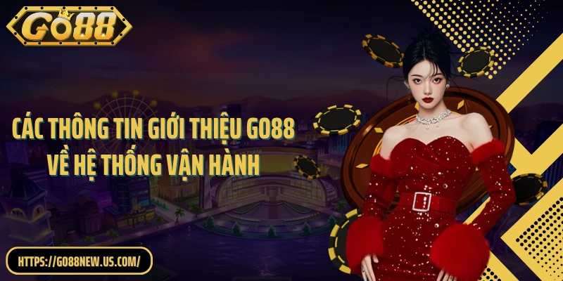 Các thông tin giới thiệu GO88 về hệ thống vận hành