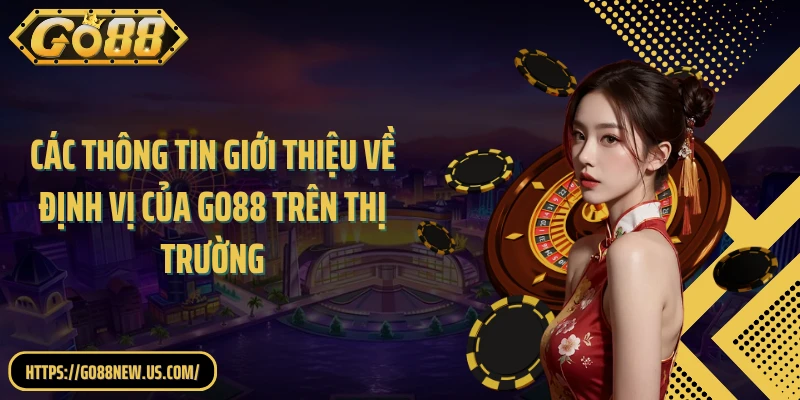 Các thông tin giới thiệu về định vị của GO88 trên thị trường