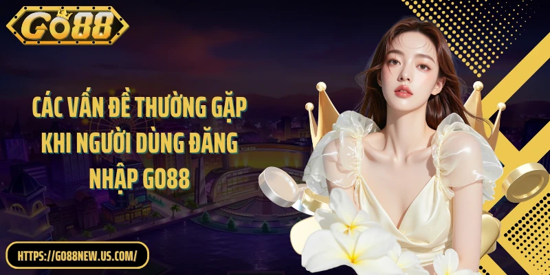 Các vấn đề thường gặp khi người dùng đăng nhập GO88