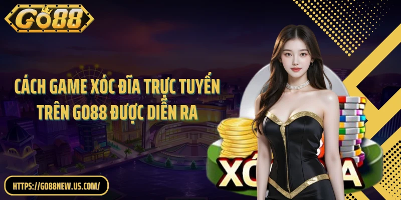 Cách game xóc đĩa trực tuyến trên GO88 được diễn ra