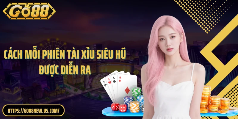 Cách mỗi phiên tài xỉu siêu hũ được diễn ra
