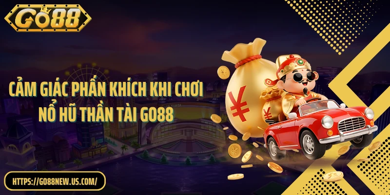 Cảm giác phấn khích khi chơi nổ hũ thần tài GO88