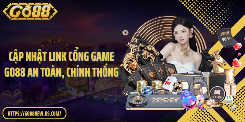 Cập nhật link cổng game GO88 an toàn, chính thống