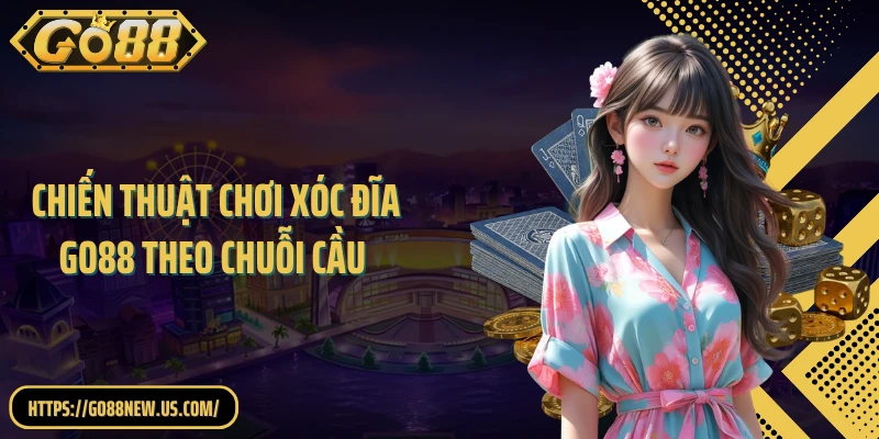 Chiến Thuật Chơi Xóc Đĩa GO88 Theo Chuỗi Cầu Nâng Cao