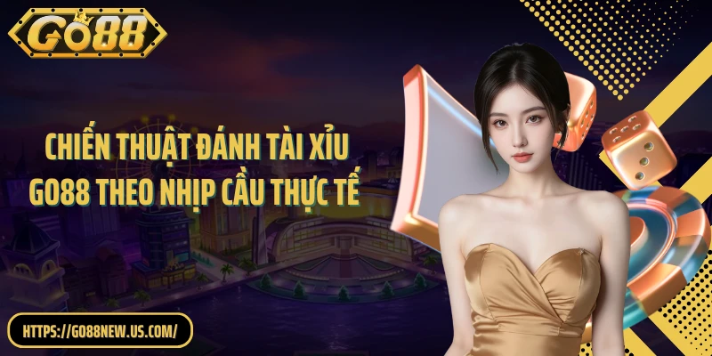 Chiến Thuật Đánh Tài Xỉu GO88 Theo Nhịp Cầu Thực Tế Siêu Chuẩn