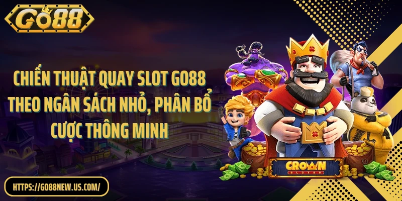Chiến thuật quay slot GO88 theo ngân sách nhỏ, phân bổ cược thông minh
