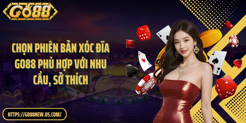 Chọn phiên bản xóc đĩa GO88 phù hợp với nhu cầu, sở thích
