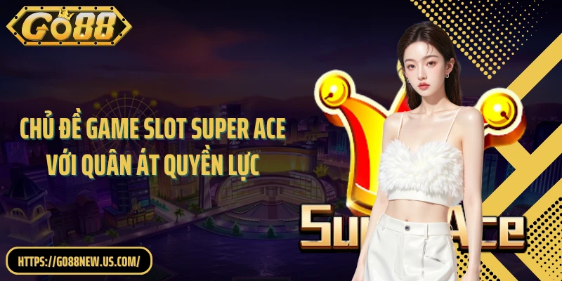 Chủ đề game slot Super Ace với quân Át quyền lực