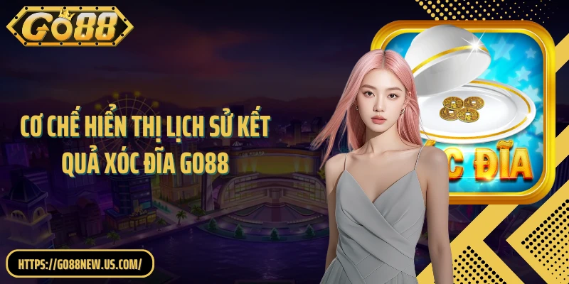 Cơ chế hiển thị lịch sử kết quả xóc đĩa GO88