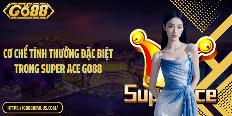 Cơ chế tính thưởng đặc biệt trong Super Ace GO88