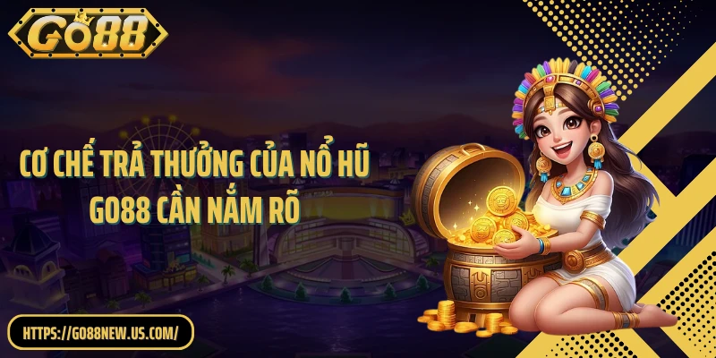 Cơ chế trả thưởng của Nổ hũ GO88 cần nắm rõ