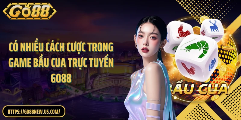 Có nhiều cách cược trong game bầu cua trực tuyến GO88