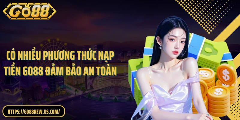 Có nhiều phương thức nạp tiền GO88 đảm bảo an toàn