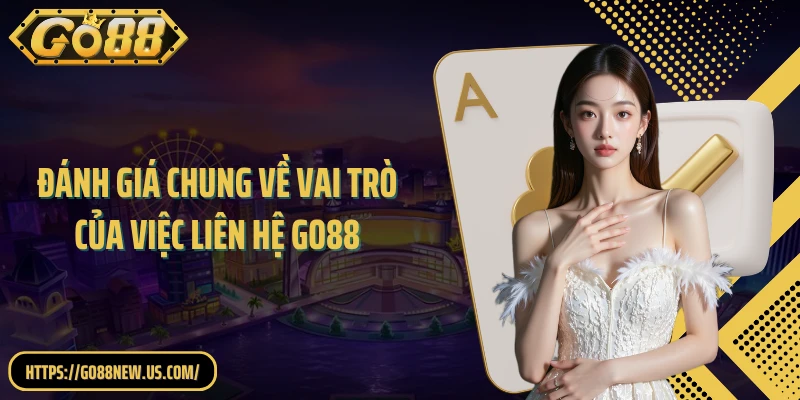 Đánh giá chung về vai trò của việc liên hệ GO88