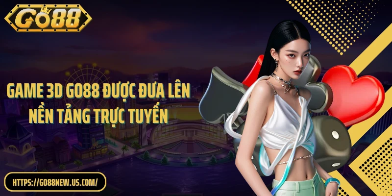 Game 3D GO88 được đưa lên nền tảng trực tuyến