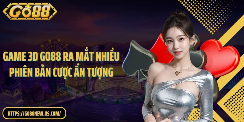 Game 3D GO88 ra mắt nhiều phiên bản cược ấn tượng