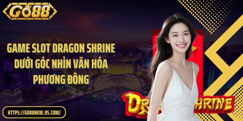 Game slot Dragon Shrine dưới góc nhìn văn hóa phương Đông