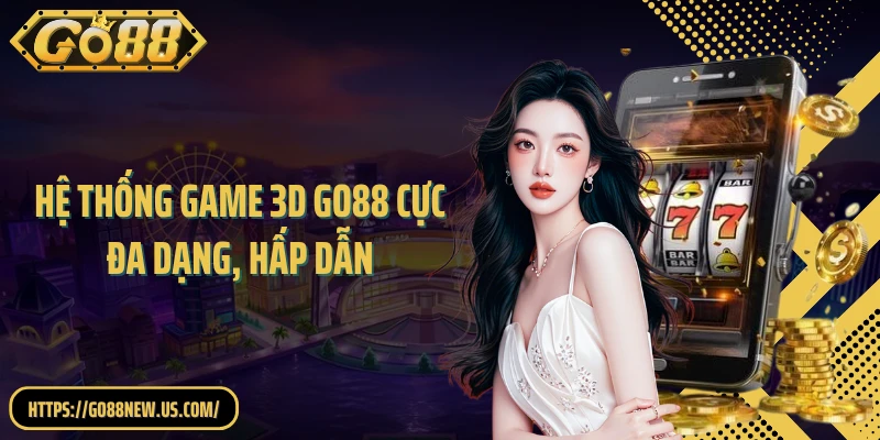Hệ thống game 3D GO88 cực đa dạng, hấp dẫn