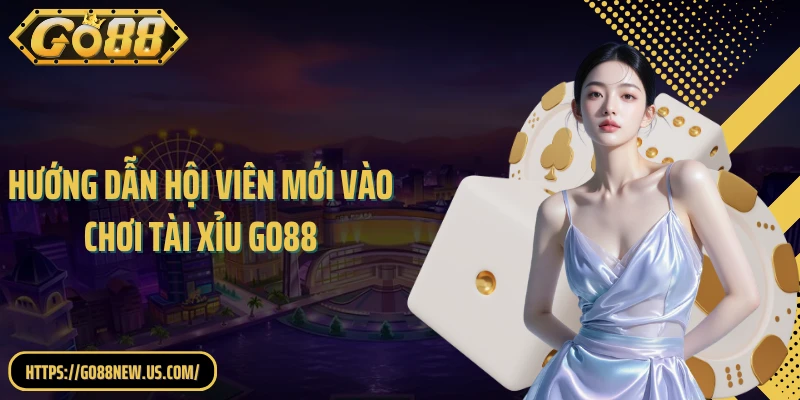 Hướng dẫn hội viên mới vào chơi tài xỉu GO88