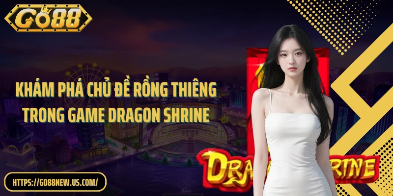 Khám phá chủ đề rồng thiêng trong game Dragon Shrine
