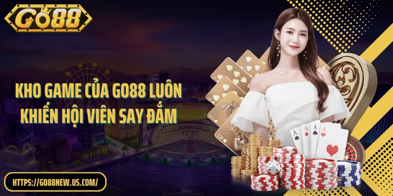 Kho game của GO88 luôn khiến hội viên say đắm
