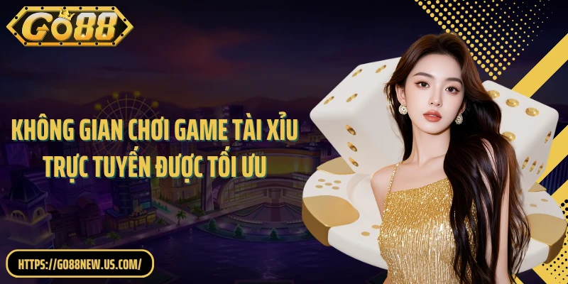 Không gian chơi game tài xỉu trực tuyến được tối ưu
