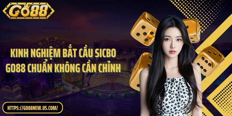Kinh nghiệm bắt cầu Sicbo GO88 chuẩn không cần chỉnh