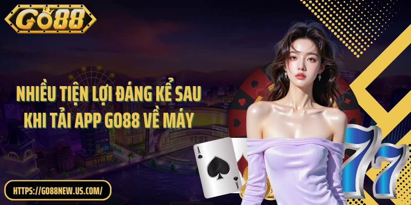 Nhiều tiện lợi đáng kể sau khi tải app GO88 về máy