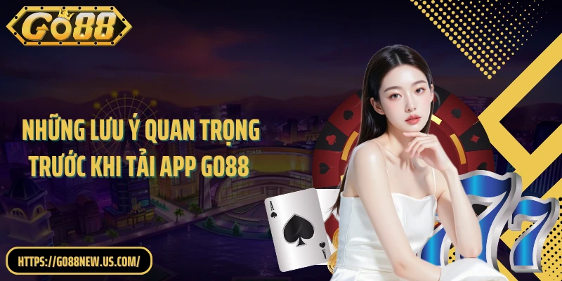 Những lưu ý quan trọng trước khi tải app GO88 