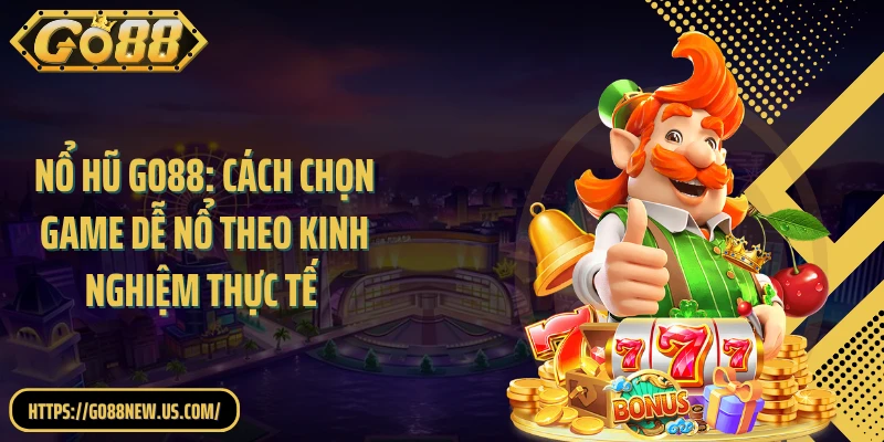 Nổ Hũ GO88: Cách Chọn Game Dễ Nổ Theo Kinh Nghiệm Thực Tế