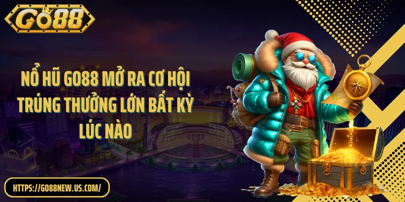 Nổ hũ GO88 mở ra cơ hội trúng thưởng lớn bất kỳ lúc nào