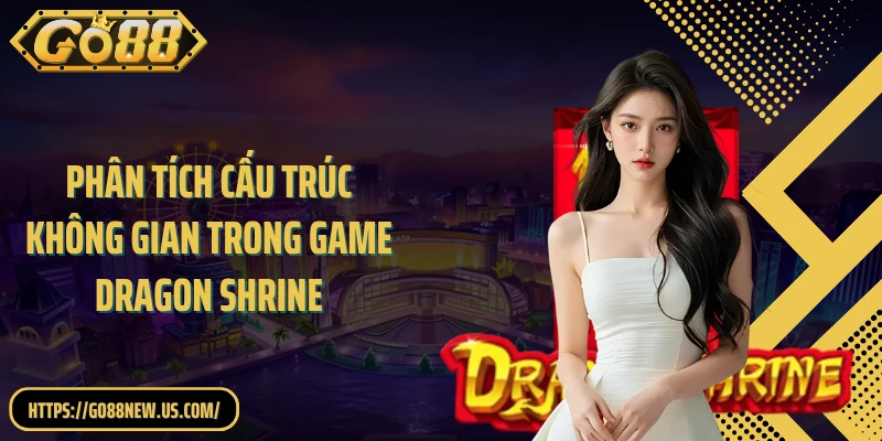 Phân tích cấu trúc không gian trong game Dragon Shrine