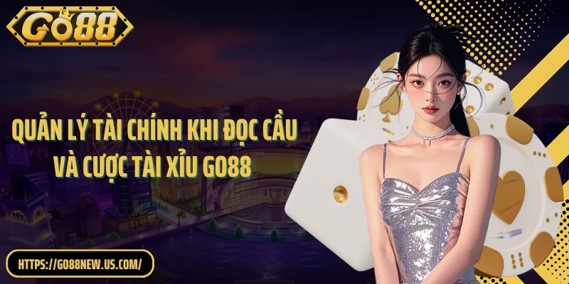 Quản lý tài chính khi đọc cầu và cược tài xỉu GO88 