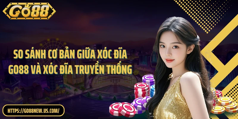 So sánh cơ bản giữa Xóc đĩa GO88 và Xóc đĩa truyền thống