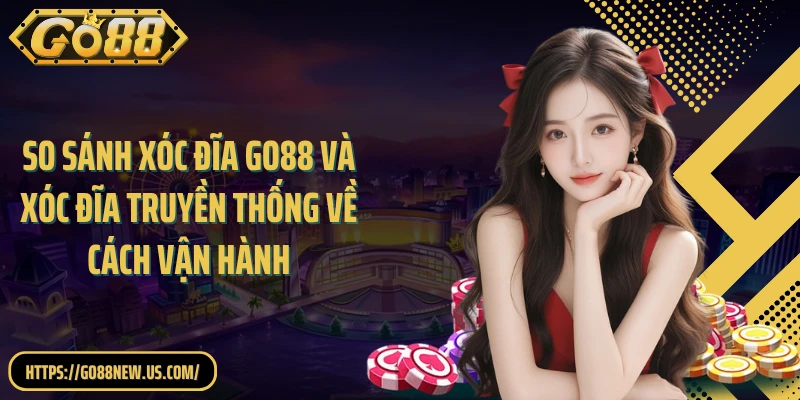 So sánh Xóc đĩa GO88 và Xóc đĩa truyền thống về cách vận hành