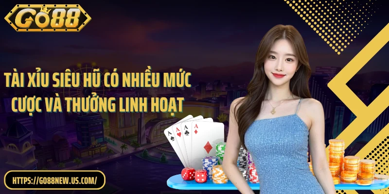 Tài xỉu siêu hũ có nhiều mức cược và thưởng linh hoạt