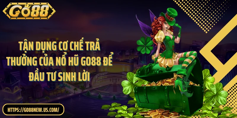 Tận dụng cơ chế trả thưởng của nổ hũ GO88 để đầu tư sinh lời