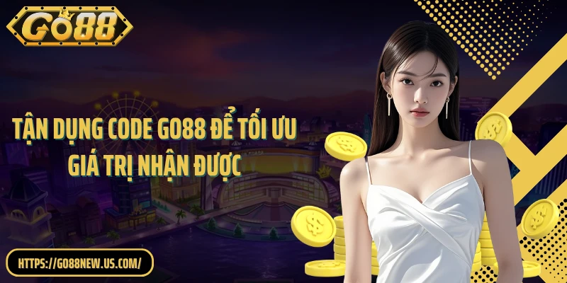 Tận dụng code GO88 để tối ưu giá trị nhận được