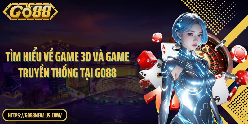 Tìm hiểu về game 3D và game truyền thống tại GO88