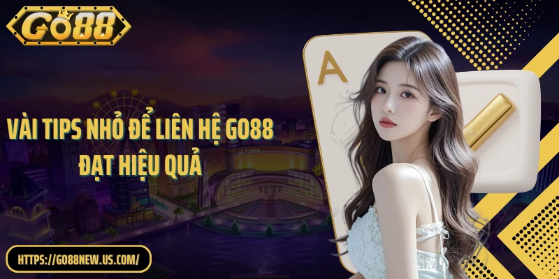 Vài tips nhỏ để liên hệ GO88 đạt hiệu quả