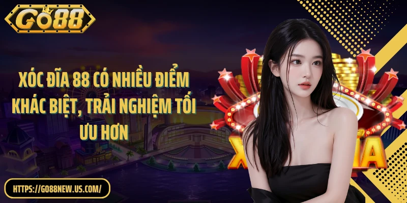 Xóc đĩa 88 có nhiều điểm khác biệt, trải nghiệm tối ưu hơn