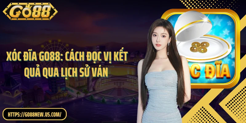 Xóc Đĩa GO88: Cách Đọc Vị Kết Quả Qua Lịch Sử Ván Như Chuyên Gia