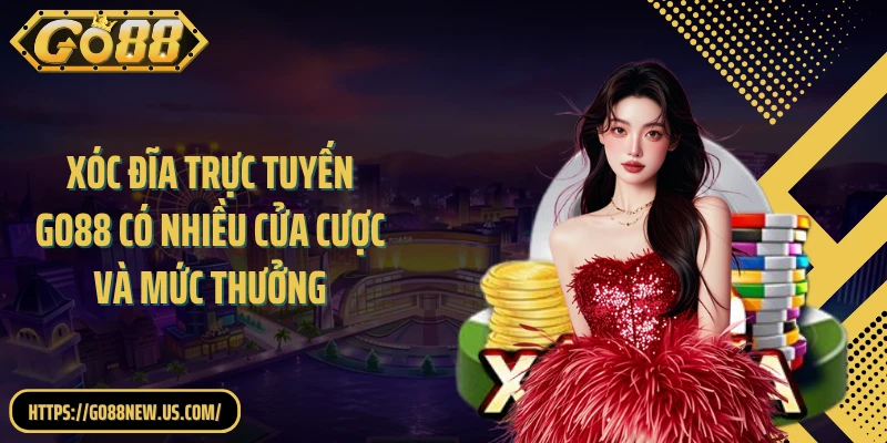 Xóc đĩa trực tuyến GO88 có nhiều cửa cược và mức thưởng
