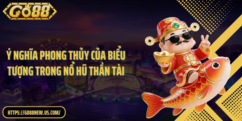 Ý nghĩa phong thủy của biểu tượng trong nổ hũ thần tài